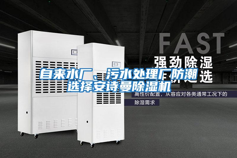 自來(lái)水廠(chǎng)、污水處理廠(chǎng)防潮選擇安詩(shī)曼除濕機