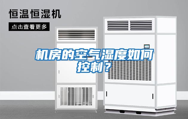 機房的空氣濕度如何控制？
