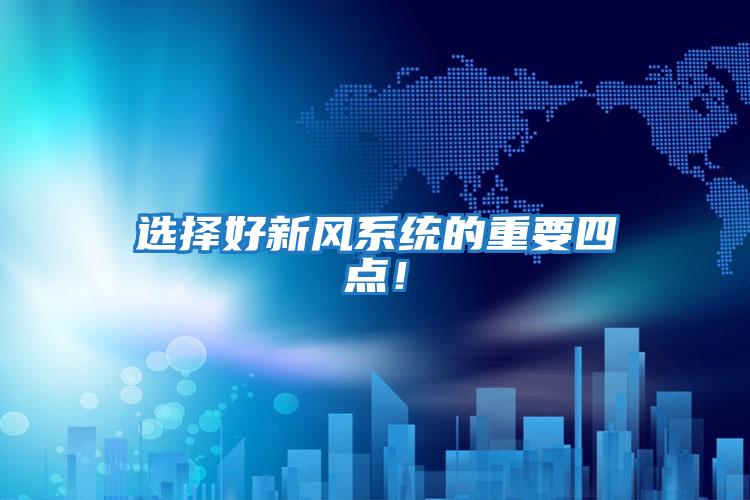 選擇好新風(fēng)系統的重要四點(diǎn)！