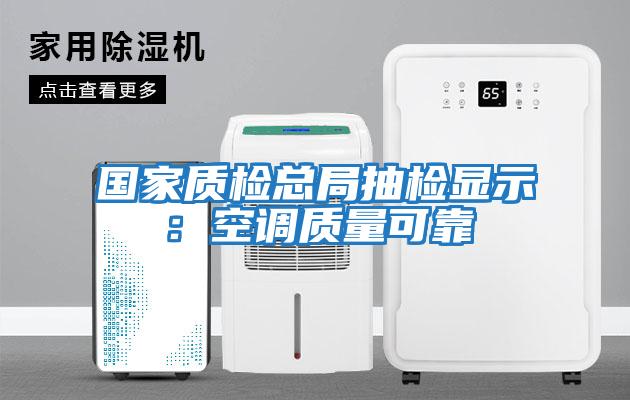 國家質(zhì)檢總局抽檢顯示：空調質(zhì)量可靠