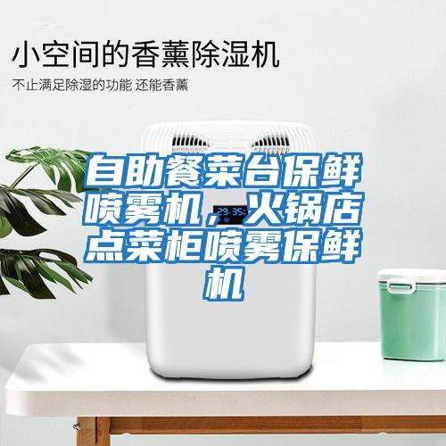 自助餐菜臺保鮮噴霧機，火鍋店點(diǎn)菜柜噴霧保鮮機