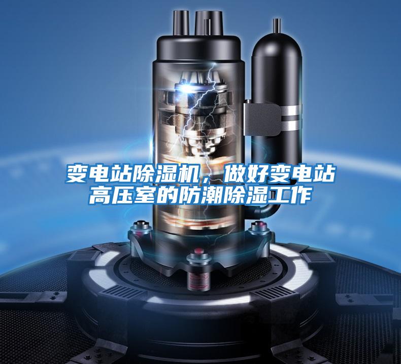變電站除濕機，做好變電站高壓室的防潮除濕工作