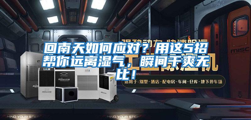 回南天如何應對？用這5招幫你遠離濕氣，瞬間干爽無(wú)比！