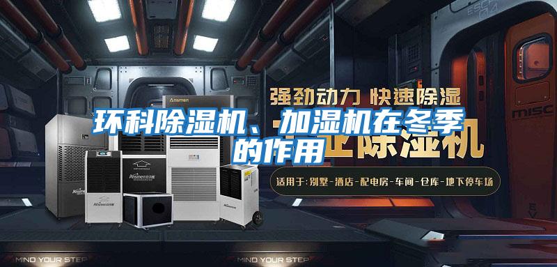 環(huán)科除濕機、加濕機在冬季的作用