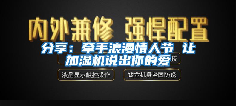 分享：牽手浪漫情人節 讓加濕機說(shuō)出你的愛(ài)