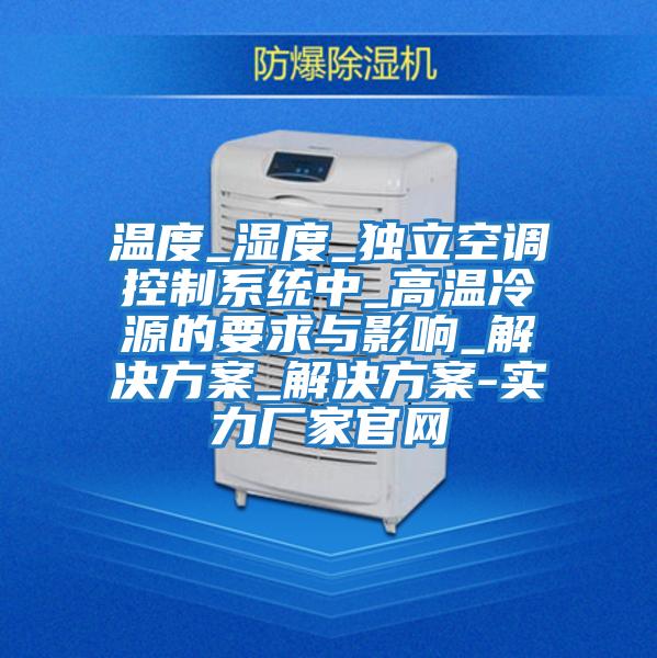 溫度_濕度_獨立空調控制系統中_高溫冷源的要求與影響_解決方案_解決方案-實(shí)力廠(chǎng)家官網(wǎng)