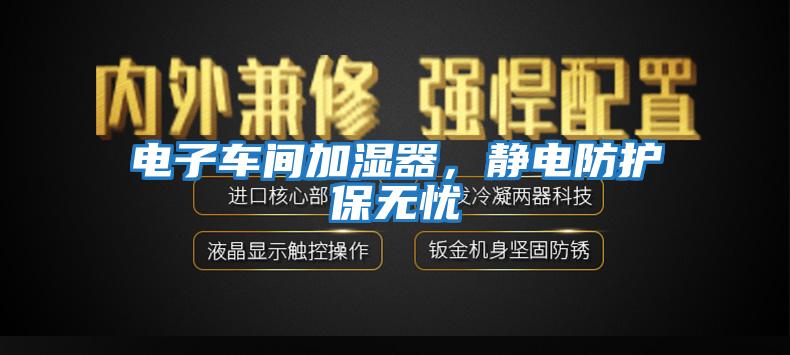 電子車(chē)間加濕器，靜電防護保無(wú)憂(yōu)