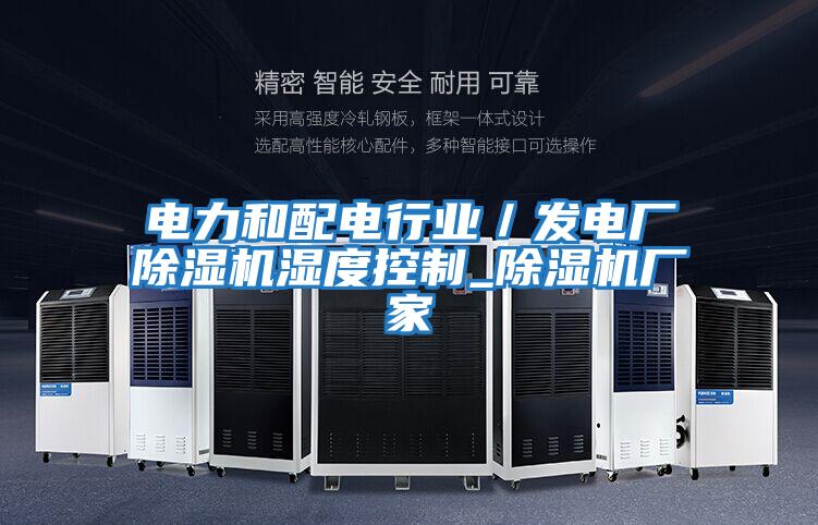 電力和配電行業(yè)／發(fā)電廠(chǎng)除濕機濕度控制_除濕機廠(chǎng)家