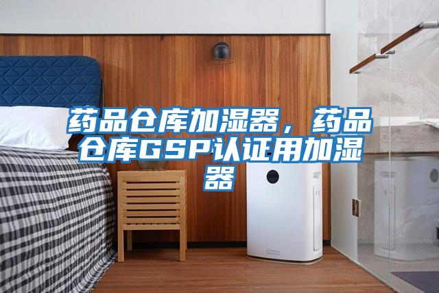 藥品倉庫加濕器，藥品倉庫GSP認證用加濕器
