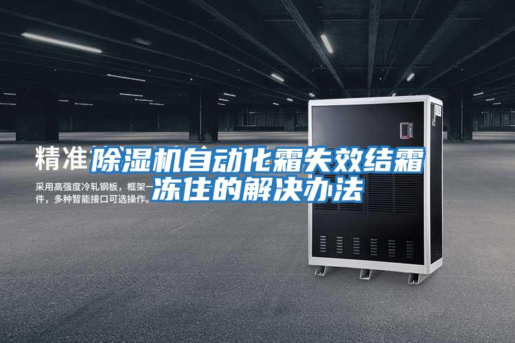 除濕機自動(dòng)化霜失效結霜凍住的解決辦法