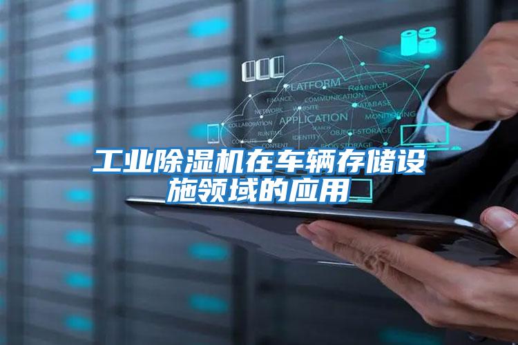 工業(yè)除濕機在車(chē)輛存儲設施領(lǐng)域的應用