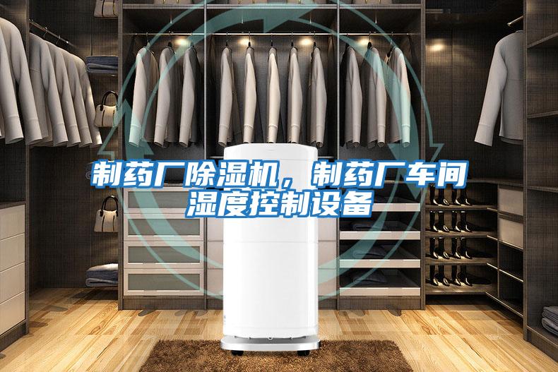 制藥廠(chǎng)除濕機，制藥廠(chǎng)車(chē)間濕度控制設備