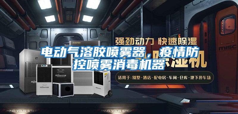 電動(dòng)氣溶膠噴霧器，疫情防控噴霧消毒機器