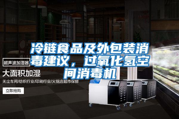 冷鏈食品及外包裝消毒建議，過(guò)氧化氫空間消毒機