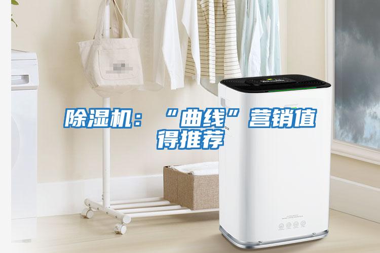 除濕機：“曲線(xiàn)”營(yíng)銷(xiāo)值得推薦
