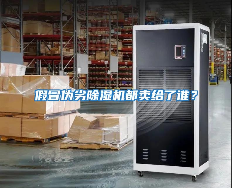 假冒偽劣除濕機都賣(mài)給了誰(shuí)？
