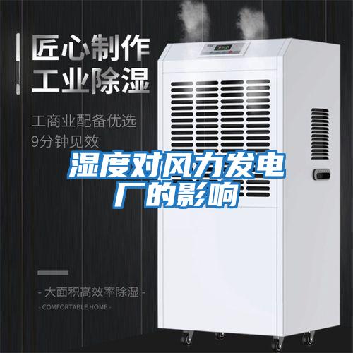 濕度對風(fēng)力發(fā)電廠(chǎng)的影響