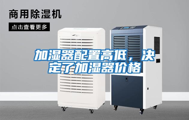 加濕器配置高低，決定了加濕器價(jià)格