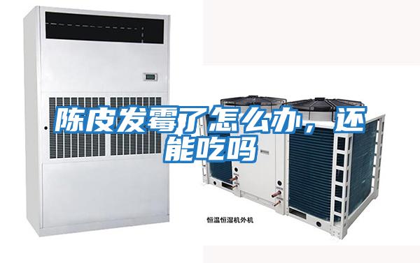 陳皮發(fā)霉了怎么辦，還能吃嗎