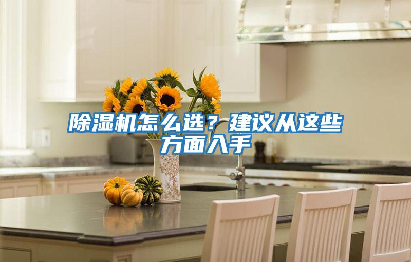除濕機怎么選？建議從這些方面入手