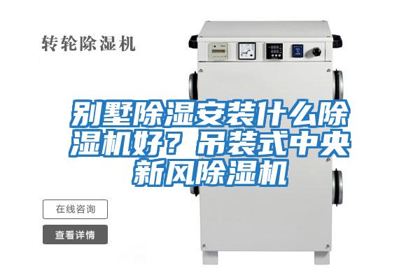別墅除濕安裝什么除濕機好？吊裝式中央新風(fēng)除濕機