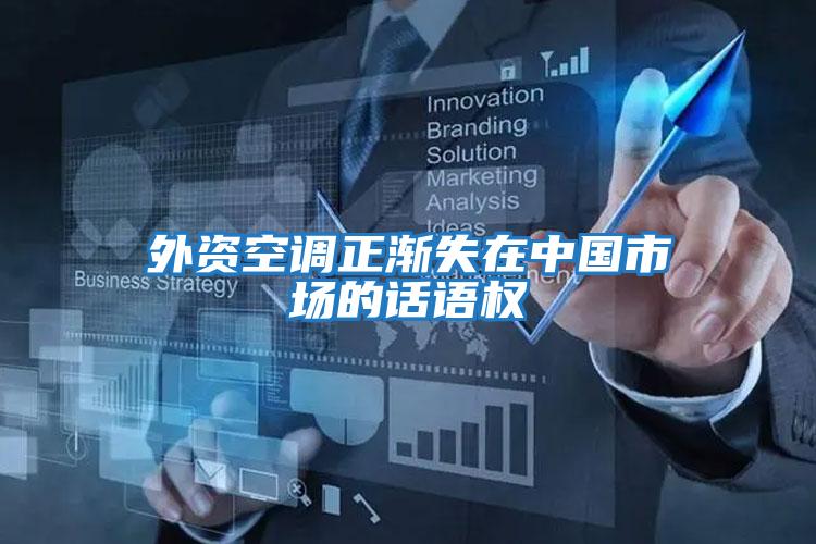 外資空調正漸失在中國市場(chǎng)的話(huà)語(yǔ)權