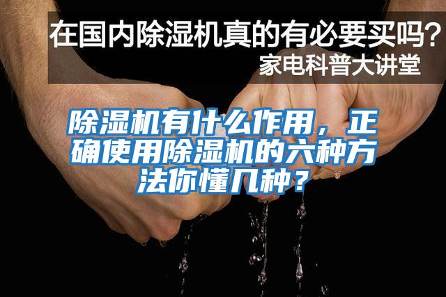 除濕機有什么作用，正確使用除濕機的六種方法你懂幾種？