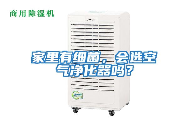 家里有細菌，會(huì )選空氣凈化器嗎？