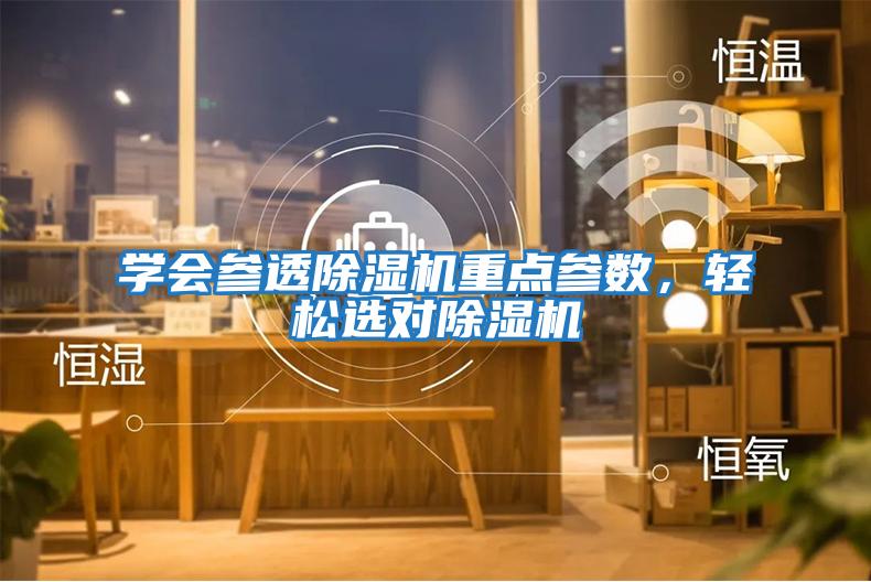 學(xué)會(huì )參透除濕機重點(diǎn)參數，輕松選對除濕機