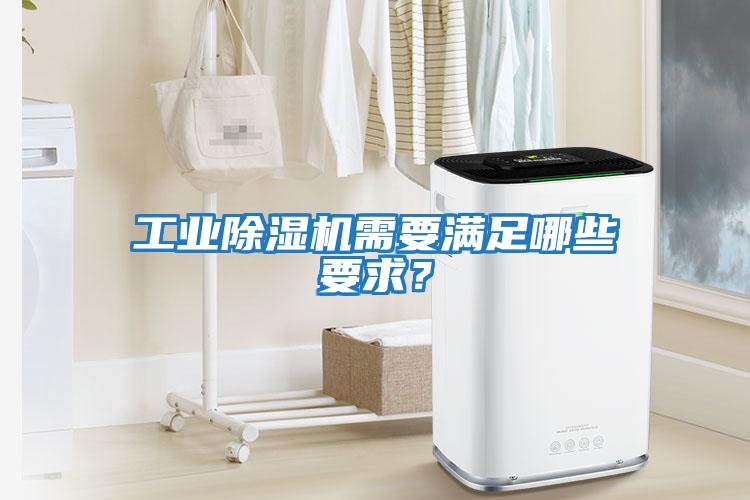 工業(yè)除濕機需要滿(mǎn)足哪些要求？