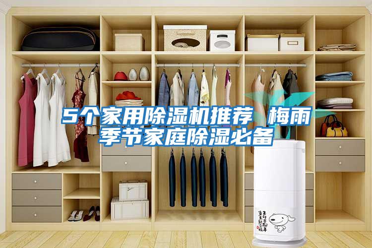 5個(gè)家用除濕機推薦 梅雨季節家庭除濕必備