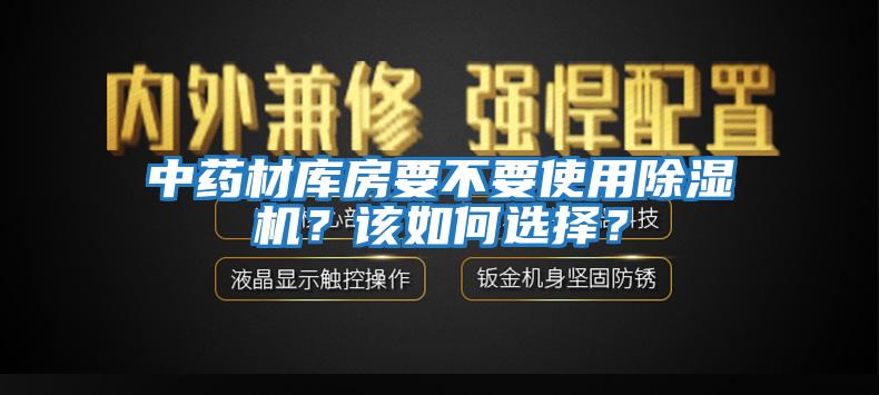 中藥材庫房要不要使用除濕機？該如何選擇？