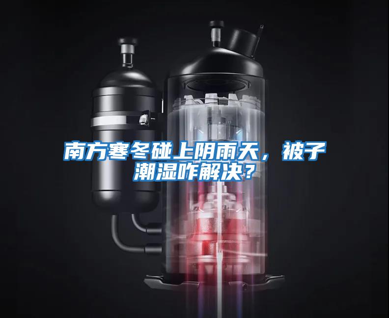南方寒冬碰上陰雨天，被子潮濕咋解決？