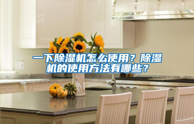 一下除濕機怎么使用？除濕機的使用方法有哪些？