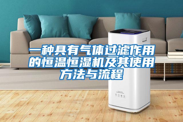 一種具有氣體過(guò)濾作用的恒溫恒濕機及其使用方法與流程
