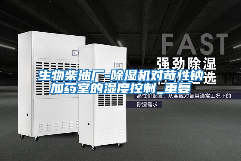 生物柴油廠(chǎng)-除濕機對苛性鈉加藥室的濕度控制_重復