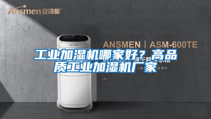 工業(yè)加濕機哪家好？高品質(zhì)工業(yè)加濕機廠(chǎng)家