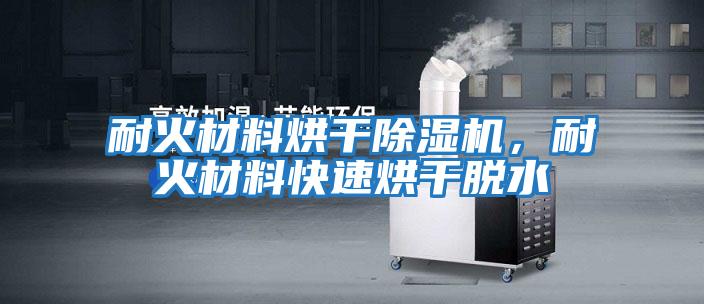 耐火材料烘干除濕機，耐火材料快速烘干脫水