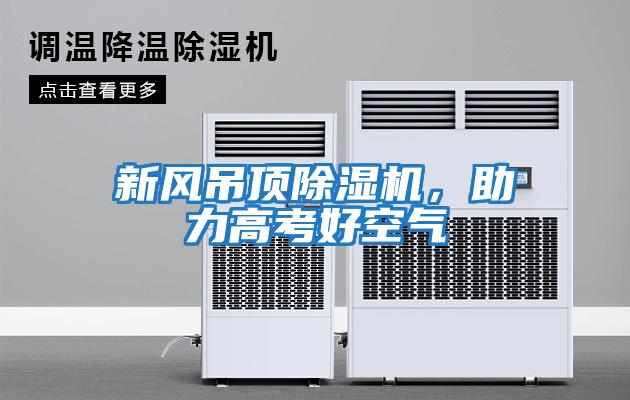 新風(fēng)吊頂除濕機，助力高考好空氣