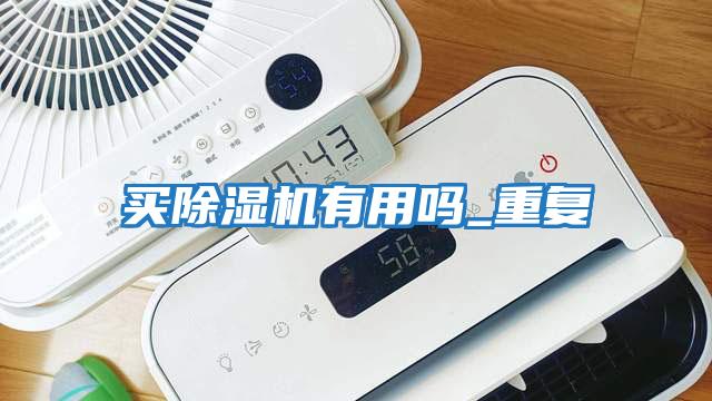 買(mǎi)除濕機有用嗎_重復