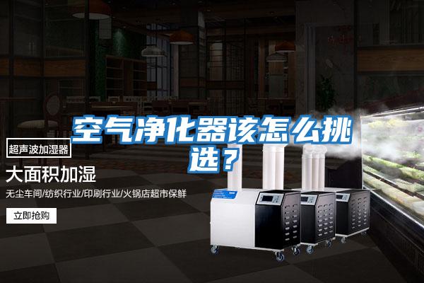 空氣凈化器該怎么挑選？