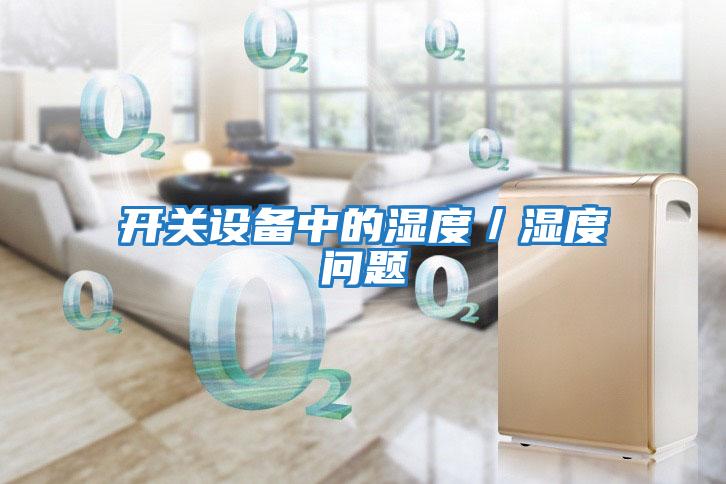 開(kāi)關(guān)設備中的濕度／濕度問(wèn)題