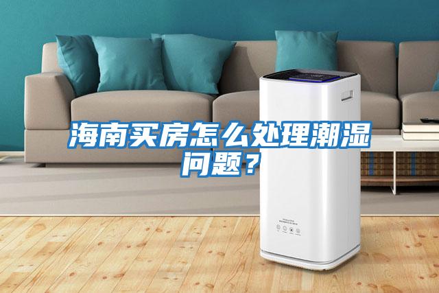 海南買(mǎi)房怎么處理潮濕問(wèn)題?