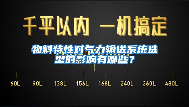 物料特性對氣力輸送系統選型的影響有哪些？