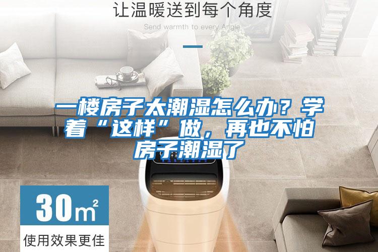 一樓房子太潮濕怎么辦？學(xué)著(zhù)“這樣”做，再也不怕房子潮濕了