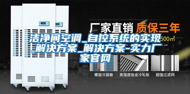 潔凈間空調_自控系統的實(shí)現_解決方案_解決方案-實(shí)力廠(chǎng)家官網(wǎng)