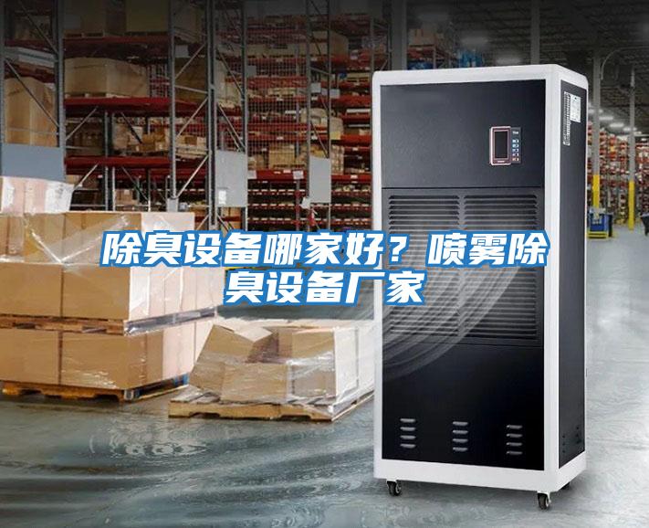 除臭設備哪家好？噴霧除臭設備廠(chǎng)家