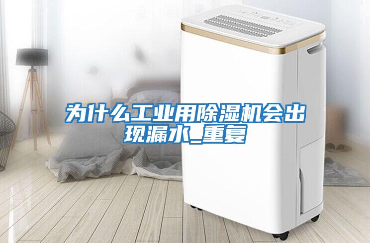 為什么工業(yè)用除濕機會(huì )出現漏水_重復