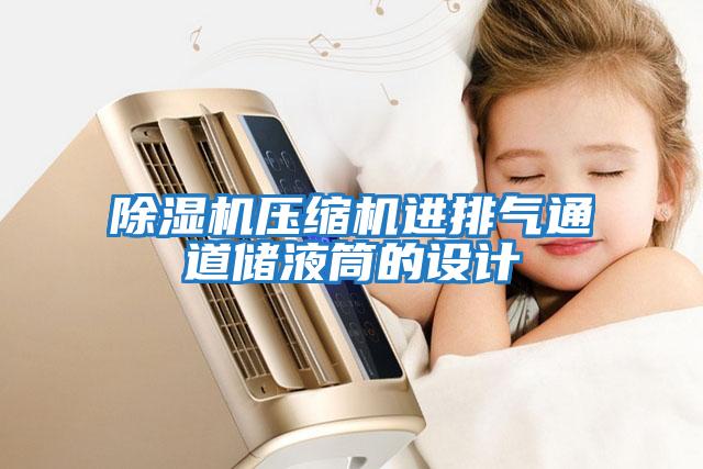 除濕機壓縮機進(jìn)排氣通道儲液筒的設計