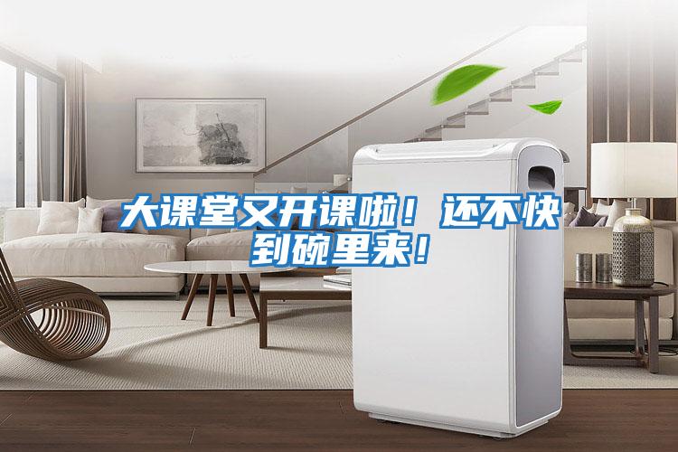 大課堂又開(kāi)課啦！還不快到碗里來(lái)！